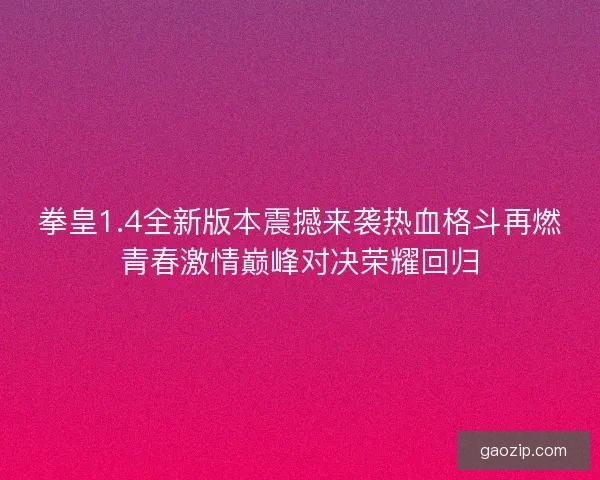 拳皇1.4全新版本震撼来袭热血格斗再燃青春激情巅峰对决荣耀回归